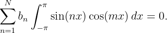 ∑N    ∫ π
    bn    sin(nx) cos(mx  )dx = 0.
n=1    − π
