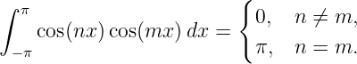 ∫  π                      {
                            0,  n ⁄= m,
  −π cos(nx )cos(mx )dx =   π,  n = m.
