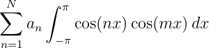 ∑N     ∫ π
    an     cos(nx )cos(mx ) dx
n=1     −π
