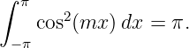 ∫  π
    cos2(mx ) dx = π.
  −π
