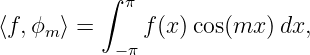          ∫  π
⟨f, ϕm ⟩ =    f (x)cos(mx ) dx,
           −π
