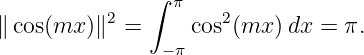                ∫ π
∥ cos(mx  )∥2 =      cos2(mx  )dx = π.
                −π
