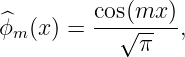 ^        cos(mx-)
ϕm (x ) =   √ π-  ,
