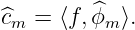 ^cm =  ⟨f, ^ϕm ⟩.
