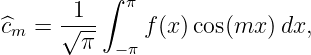          ∫
     --1-   π
^cm = √ π-    f (x)cos(mx )dx,
           −π
