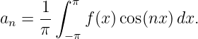       1 ∫ π
an =  --    f(x)cos(nx )dx.
      π  −π
