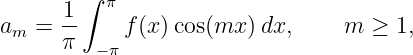         ∫
      1   π
am =  π-    f(x)cos(mx  )dx,     m ≥  1,
         −π
