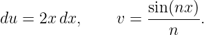                      sin (nx)
du =  2x dx,     v = -------.
                        n
