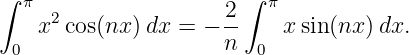 ∫                      ∫
  π  2               -2   π
    x cos(nx )dx = − n     x sin (nx )dx.
 0                       0
