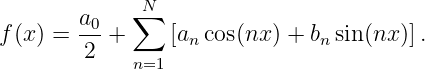         a0   ∑N
f (x ) = ---+     [an cos(nx) + bnsin(nx )].
        2    n=1
