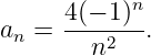            n
      4(− 1)-
an =    n2   .
