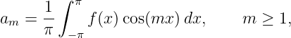       1 ∫ π
am =  --    f(x)cos(mx  )dx,     m ≥  1,
      π  −π

