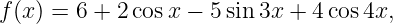 f(x) = 6 + 2cos x − 5sin 3x + 4cos 4x,

