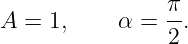                π
A = 1,     α = --.
                2
