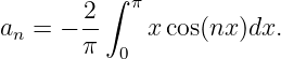          ∫  π
an = − 2-    x cos(nx)dx.
       π   0
