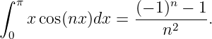 ∫ π                    n
                   (−-1)--−-1-
 0  x cos(nx )dx =     n2    .
