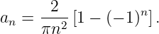        2           n
an = ---2 [1 − (− 1) ].
     πn
