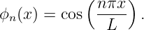            (     )
ϕn(x) = cos  nπx-  .
              L
