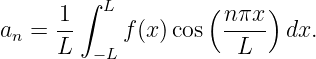       1 ∫ L         ( nπx )
an =  --    f(x )cos  ----  dx.
      L  − L           L
