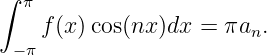 ∫ π
    f(x)cos(nx )dx = πan.
 −π
