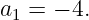 a1 = − 4.
