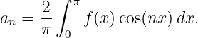       2 ∫ π
an =  --   f (x)cos(nx )dx.
      π  0
