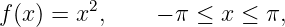          2
f(x) = x ,     − π ≤ x ≤ π,
