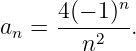       4(− 1)n
an =  ---2---.
        n
