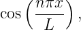    ( nπx-)
cos   L    ,
