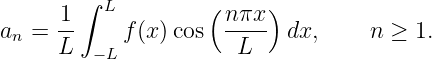       1 ∫ L         (n πx )
an = --     f(x)cos  ----  dx,     n ≥  1.
     L   −L            L
