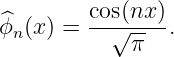 ^ϕn (x ) = cos√(nx).
             π
