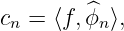 c =  ⟨f, ^ϕ ⟩,
 n       n
