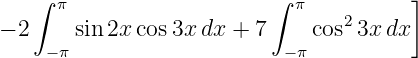    ∫  π                   ∫ π           ]
− 2    sin2x cos 3xdx +  7    cos23x dx
     −π                    − π
