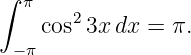 ∫  π
    cos2 3xdx =  π.
  −π

