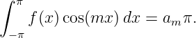 ∫ π
    f(x) cos(mx )dx =  amπ.
 − π
