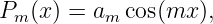 Pm (x) = am cos(mx ),
