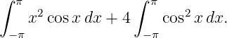 ∫                 ∫
  π  2               π   2
    x  cosx dx + 4    cos  xdx.
 − π                −π

