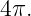 4π.
