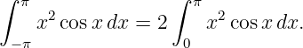 ∫ π                ∫ π
    x2 cosx dx = 2    x2 cosx dx.
 − π                0
