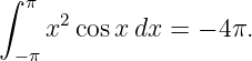∫ π
    x2cos xdx =  − 4 π.
 −π
