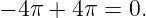 − 4π +  4π = 0.
