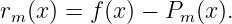 rm (x) = f(x ) − Pm (x).

