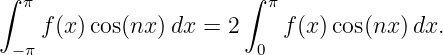 ∫  π                    ∫ π
    f (x )cos(nx) dx = 2    f (x)cos(nx )dx.
  −π                     0
