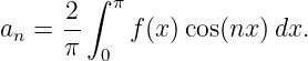         ∫
      2   π
an =  --   f (x)cos(nx )dx.
      π  0
