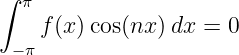 ∫ π
    f(x )cos(nx) dx = 0
 − π
