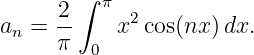       2 ∫ π
an =  --    x2cos(nx )dx.
      π  0
