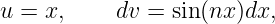 u =  x,    dv =  sin(nx )dx,
