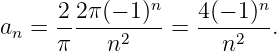       2 2π(− 1)n   4(− 1)n
an =  ------2----= ----2--.
      π    n          n
