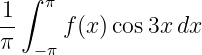   ∫ π
1-    f(x )cos3x dx
π  − π
