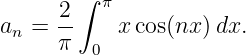      2 ∫  π
an = --    x cos(nx)dx.
     π   0
